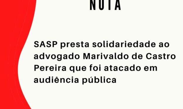 Nota: SASP presta solidariedade ao advogado Marivaldo de Castro Pereira que foi atacado em audiência pública